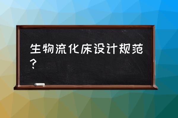 生物流化床的类型 生物流化床设计规范？