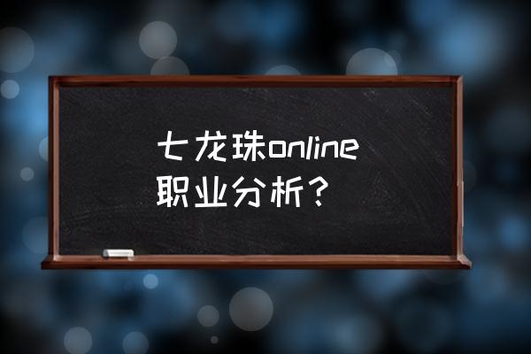 七龙珠online卡牌 七龙珠online职业分析？