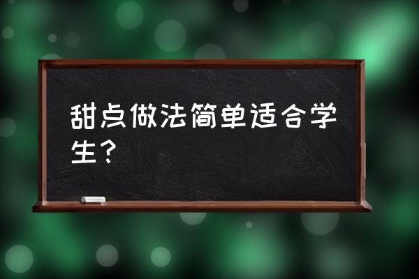 甜点做法大全简单方便 甜点做法简单适合学生？