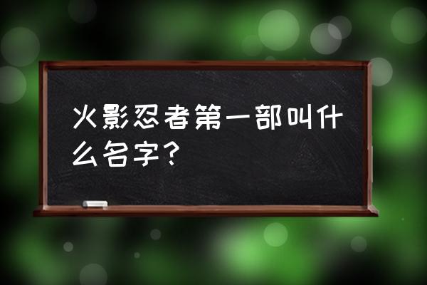 火影忍者1 火影忍者第一部叫什么名字？