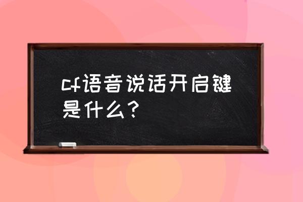 cf怎么开语音 cf语音说话开启键是什么？