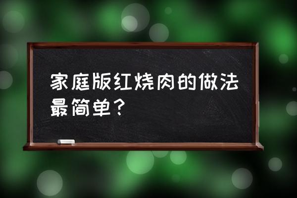 家庭红烧肉的做法窍门 家庭版红烧肉的做法最简单？