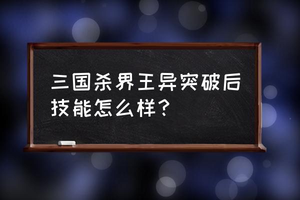 三国杀老王异 三国杀界王异突破后技能怎么样？