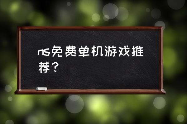 免费单机游戏 大全 ns免费单机游戏推荐？