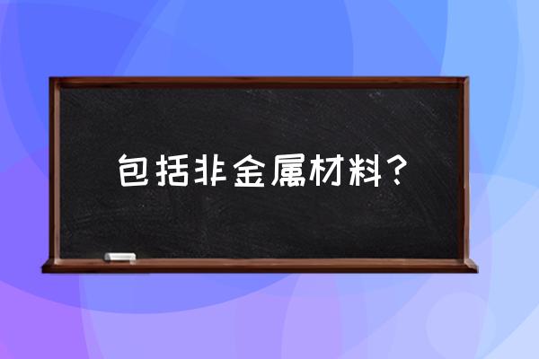 非金属材料主要有 包括非金属材料？