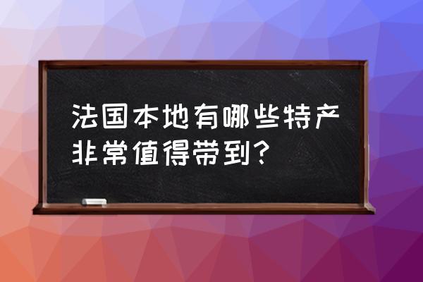 法国贝德玛包包 法国本地有哪些特产非常值得带到？