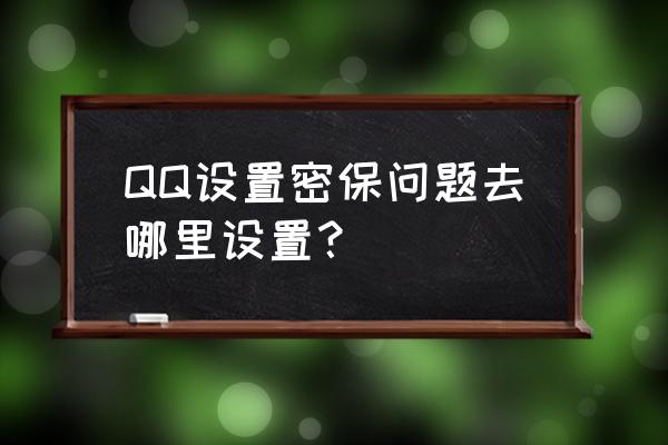 qq密保问题设置 QQ设置密保问题去哪里设置？