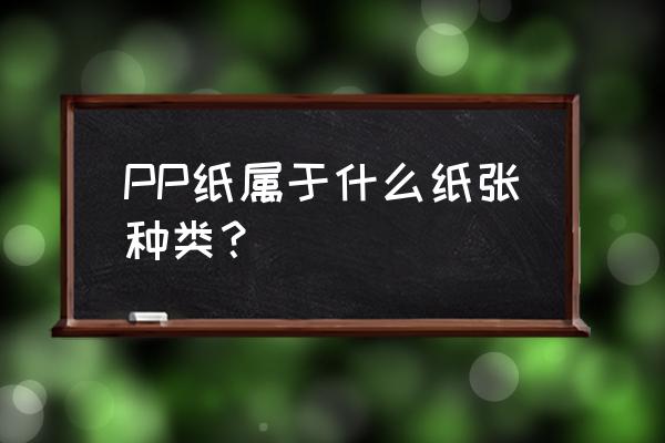 pp合成纸叫什么纸 PP纸属于什么纸张种类？