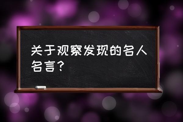 写一句关于观察的名言 关于观察发现的名人名言？