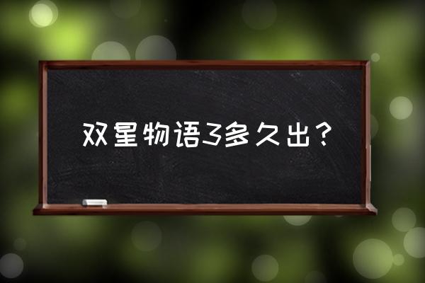 白骑士物语3 双星物语3多久出？