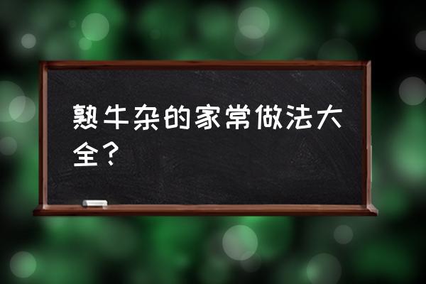 牛杂的做法大全家常 熟牛杂的家常做法大全？