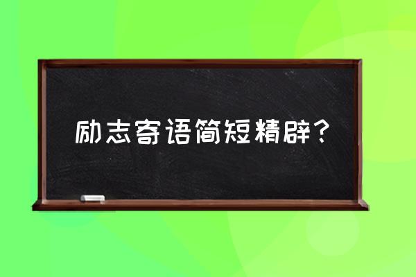 一句话经典语录励志 励志寄语简短精辟？