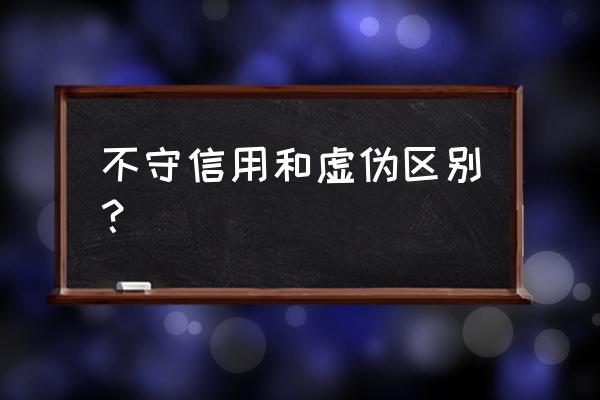 虚伪啥意思 不守信用和虚伪区别？