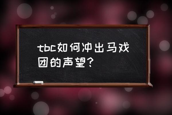 怀旧暗月马戏团声望 tbc如何冲出马戏团的声望？