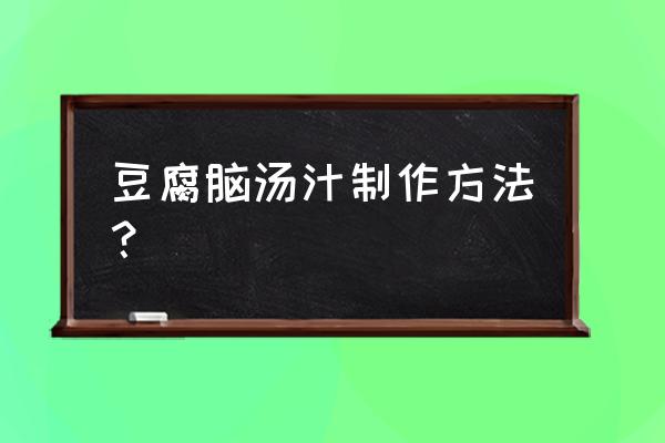 豆腐脑汤汁配方 豆腐脑汤汁制作方法？