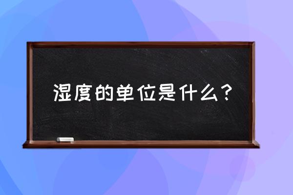 湿度单位用什么表示 湿度的单位是什么？