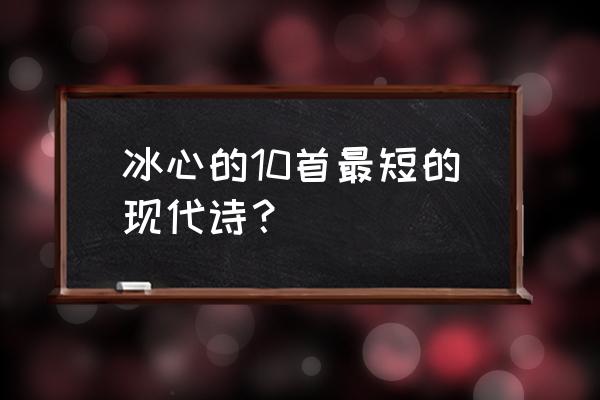 冰心的现代短文 冰心的10首最短的现代诗？