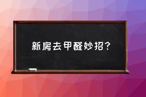 新房如何去甲醛效果好 新房去甲醛妙招？