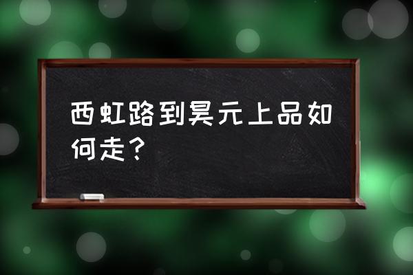 昊元上品奥斯卡影城 西虹路到昊元上品如何走？