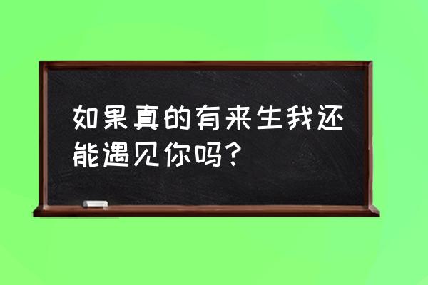 如果来生还能遇见你苏然 如果真的有来生我还能遇见你吗？