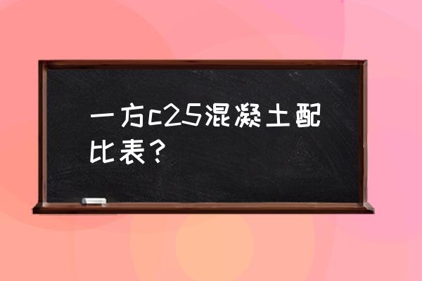 1方c25混凝土配合比表 一方c25混凝土配比表？