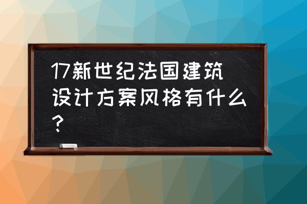 法国古典主义建筑名词解释 17新世纪法国建筑设计方案风格有什么？