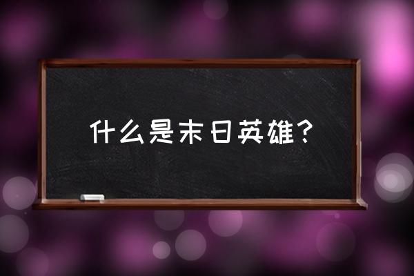 末日英雄游戏 什么是末日英雄？