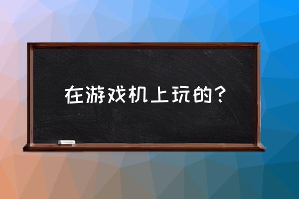 成龙街机游戏大全 在游戏机上玩的？