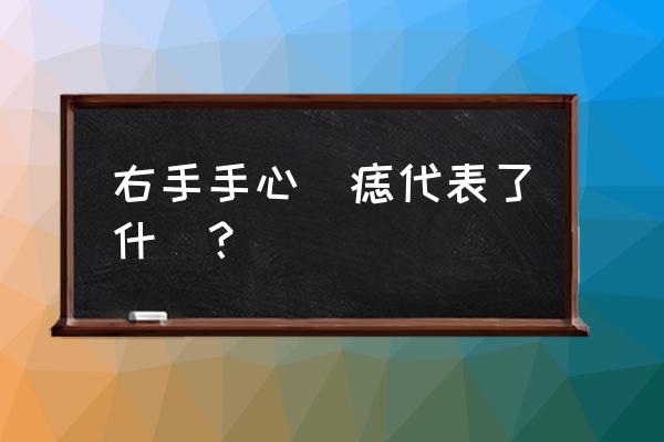 手掌根部有痣 右手手心長痣代表了什麼？