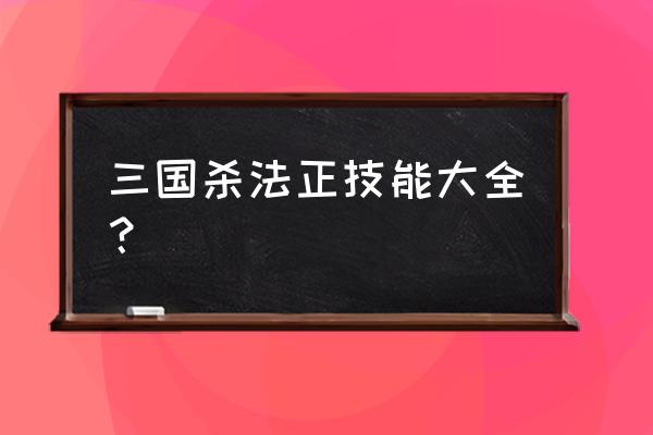 老法正三国杀 三国杀法正技能大全？