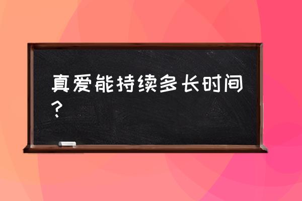 爱能持续多久 真爱能持续多长时间？