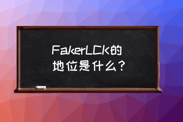 韩国英雄王座 FakerLCK的地位是什么？