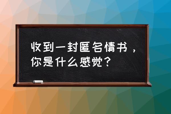 匿名情书番外 收到一封匿名情书，你是什么感觉？