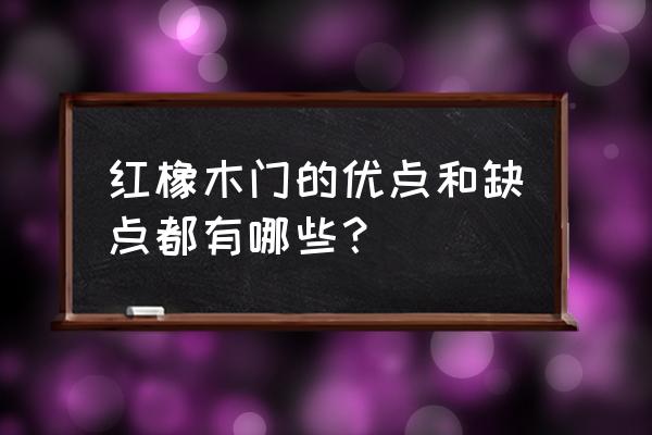 美国红橡木门 红橡木门的优点和缺点都有哪些？