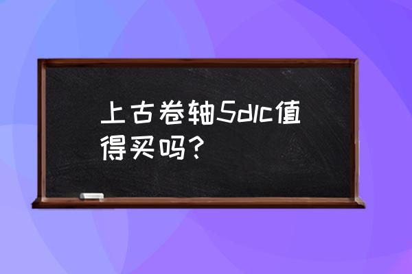 上古卷轴5dlc要买吗 上古卷轴5dlc值得买吗？