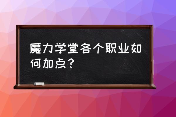 魔力学堂个人中心 魔力学堂各个职业如何加点？