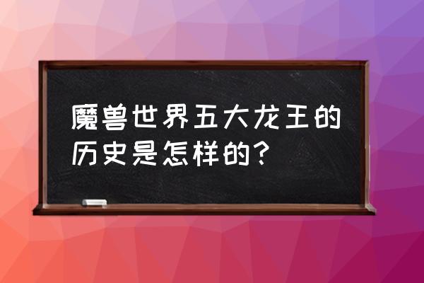 辛德拉苟萨和玛里苟斯 魔兽世界五大龙王的历史是怎样的？