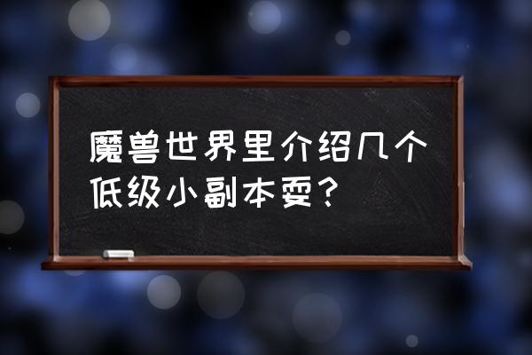 沙赫拉姆黑剑怎么获得 魔兽世界里介绍几个低级小副本耍？