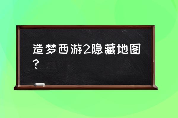 造梦西游2白骨精在哪打 造梦西游2隐藏地图？