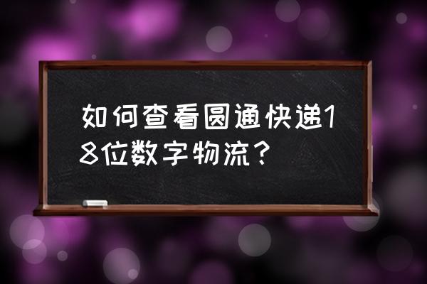 查看圆通快递物流信息 如何查看圆通快递18位数字物流？