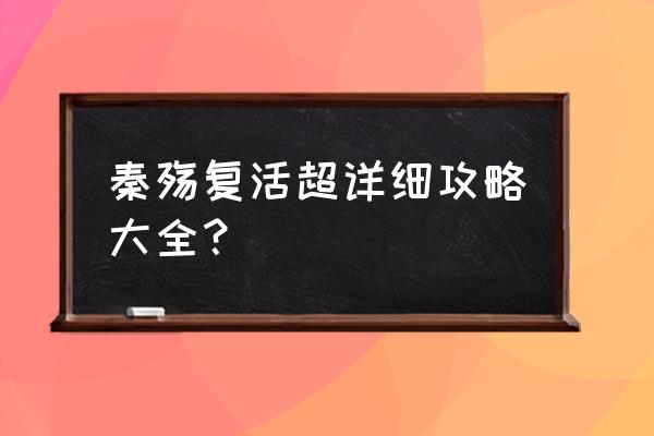 秦殇攻略详细 秦殇复活超详细攻略大全？