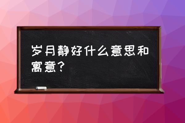 岁月静好的含义是什么 岁月静好什么意思和寓意？