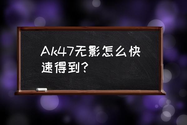 ak47无影怎么获得2020 Ak47无影怎么快速得到？