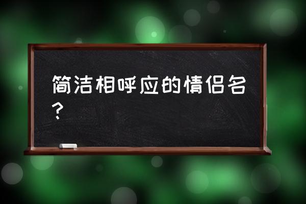 情侣名大全简短 简洁相呼应的情侣名？