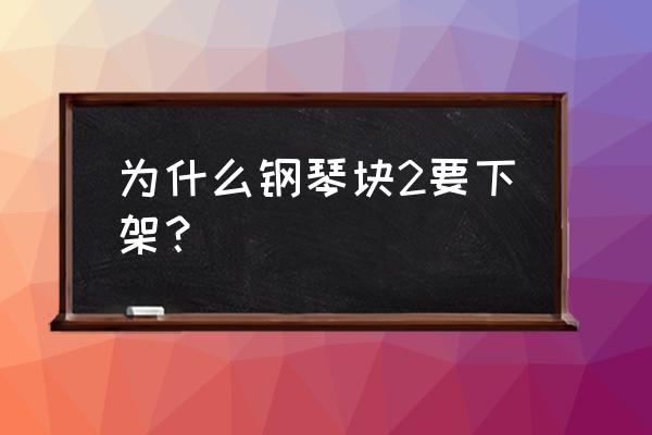 别踩白块儿2 为什么钢琴块2要下架？