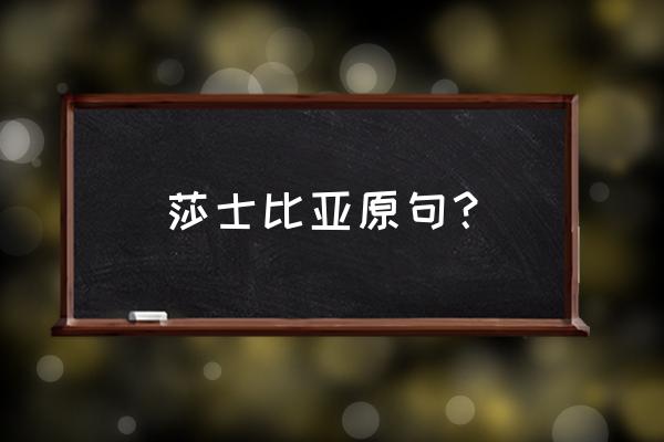 莎士比亚语录原文 莎士比亚原句？