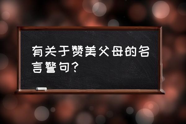 赞美母亲的名言佳句 有关于赞美父母的名言警句？