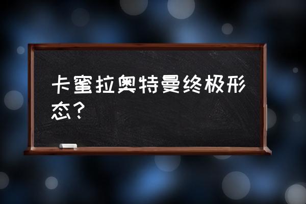 卡蜜拉奥特曼终极形态？ 卡蜜拉奥特曼终极形态？