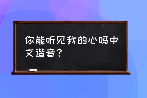 你能听见我的心吗中文谐音？ 你能听见我的心吗中文谐音？