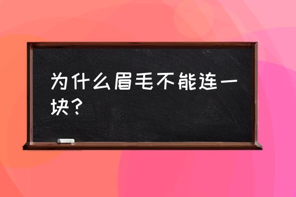 为什么眉毛不能连一块？ 为什么眉毛不能连一块？